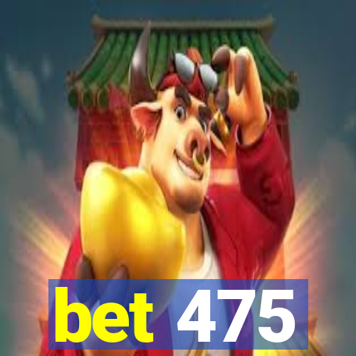 bet 475